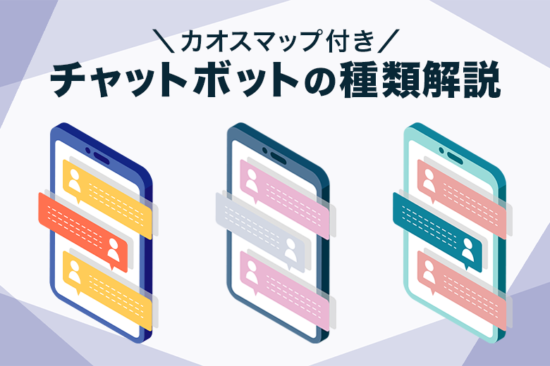 チャットボットの種類解説！選び方の参考になるカオスマップ付き